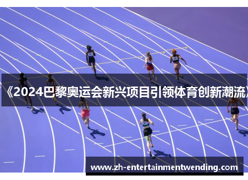 《2024巴黎奥运会新兴项目引领体育创新潮流》